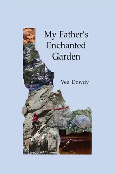 My Father's Enchanted Garden - Vee Dowdy