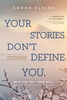 Your Stories Don't Define You. How You Tell Them Will - Sarah Elkins