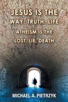 Jesus Is the Way, Truth, Life - Michael A. Pietrzyk