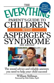 The Everything Parent's Guide to Children with Asperger's Syndrome - Stillman William