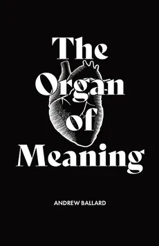 The Organ of Meaning - Andrew Ballard