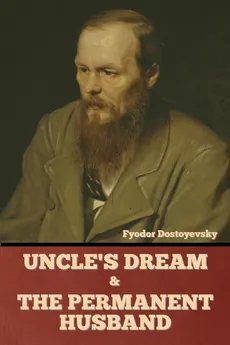 Uncle's Dream and The Permanent Husband - Fyodor Dostoyevsky
