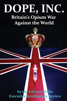 DOPE, INC. Britain's Opium War Against the World - Review Executive Intelligence