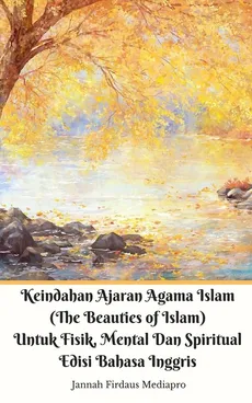 Keindahan Ajaran Agama Islam (The Beauties of Islam) Untuk Fisik, Mental Dan Spiritual Edisi Bahasa Inggris Standar Ver - Jannah Firdaus Mediapro