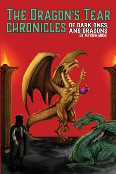 The Dragon's Tear Chronicles - Of Dark Ones And Dragons - Myrica Moss