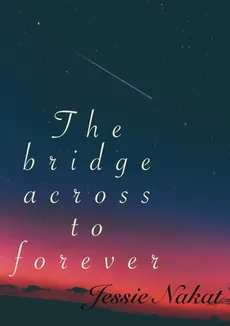 The bridge across to forever - Jessica Nakat