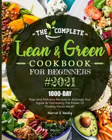 The Complete Lean and Green Cookbook for Beginners 2021 - Marvel S. Neidig