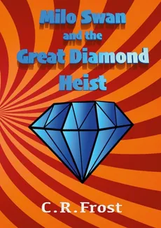 Milo Swan and the Great Diamond Heist - Christopher Frost