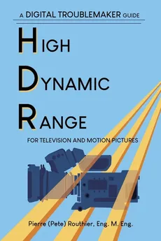 High Dynamic Range for Television and Motion Pictures - Pierre (Pete) Routhier