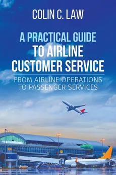 A Practical Guide to Airline Customer Service - Colin  C. Law