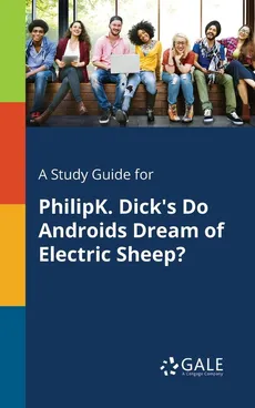 A Study Guide for PhilipK. Dick's Do Androids Dream of Electric Sheep? - Cengage Learning Gale