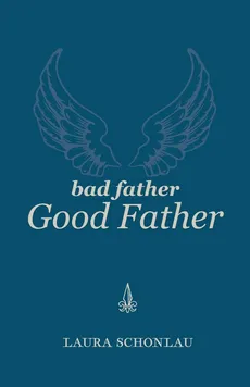 Bad Father Good Father - Laura Schonlau