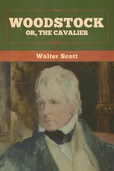 Woodstock; or, the Cavalier - Walter Scott