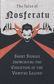 The Tales of Nosferatu - Short Stories showcasing the Evolution of the Vampire Legend - Various