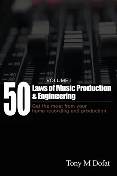 50 Laws of Music Production & Engineering - Tony M Dofat