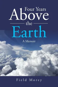 Four Years Above the Earth - Field Morey