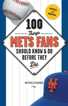 100 Things Mets Fans Should Know & Do Before They Die - Matthew Silverman