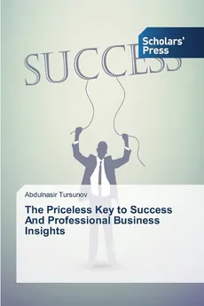 The Priceless Key to Success And Professional Business Insights - Abdulnasir Tursunov