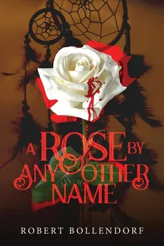 A Rose By Any Other Name - Robert Bollendorf