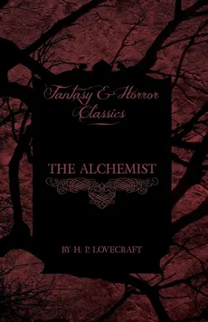 The Alchemist (Fantasy and Horror Classics);With a Dedication by George Henry Weiss - H. P. Lovecraft
