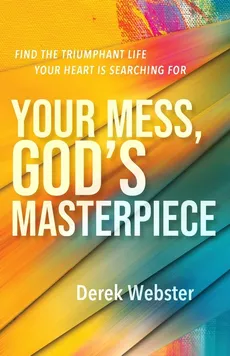 Your Mess, God's Masterpiece - Derek Webster