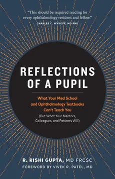 Reflections of a Pupil - MD FRCSC R. Rishi Gupta