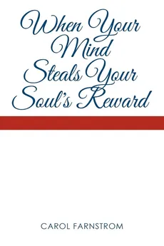 When Your Mind Steals Your Soul's Reward - Carol Farnstrom