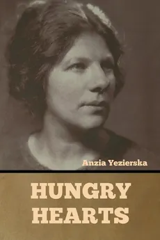 Hungry Hearts - Yezierska Anzia