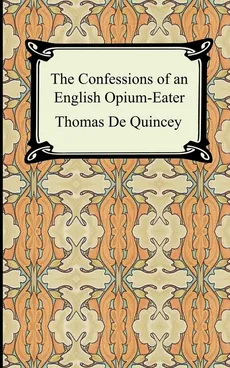 The Confessions of an English Opium-Eater - Quincey Thomas De