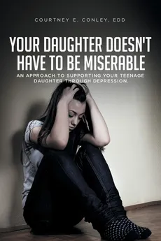 Your Daughter Doesn't Have to Be Miserable - EdD Courtney E. Conley