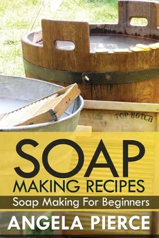 Soap Making Recipes - Angela Pierce