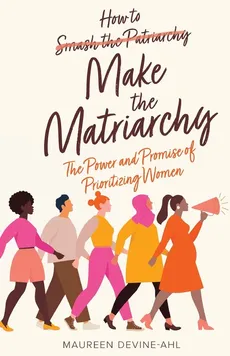 How to Make the Matriarchy - Maureen Devine-Ahl