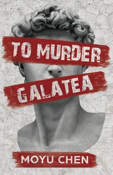 To Murder Galatea - Moyu Chen