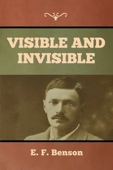 Visible and Invisible - E. F. Benson