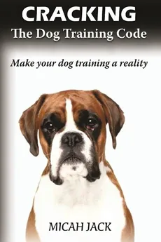 Cracking the Dog Training Code - Micah Jack