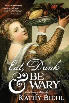 Eat, Drink & Be Wary - Kathy Biehl