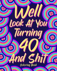 Well Look at You Turning 40 and Shit Coloring Book - PaperLand