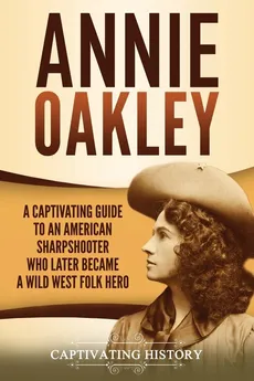 Annie Oakley - Captivating History