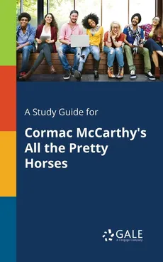 A Study Guide for Cormac McCarthy's All the Pretty Horses - Cengage Learning Gale
