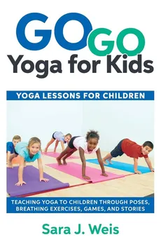 Go Go Yoga for Kids - Sara J Weis