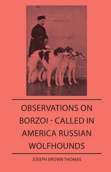 Observations On Borzoi - Called In America Russian Wolfhounds - Joseph Brown Thomas