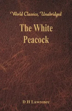 The White Peacock (World Classics, Unabridged) - D H Lawrence
