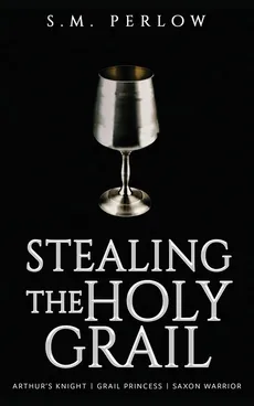 Stealing the Holy Grail - S.M. Perlow