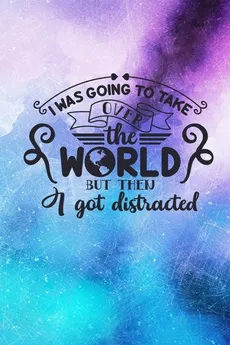 I Was Going To Take Over The World But Then I Got Distracted - Joyful Creations