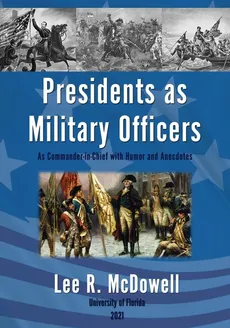 Presidents as Military Officers, As Commander-in-Chief with Humor and Anecdotes - Lee R. McDowell