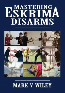 Mastering Eskrima Disarms - Mark V Wiley