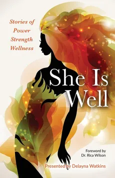 She Is Well Stories of Power |Strength |Wellness - Delayna Watkins