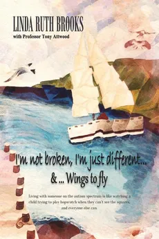 I'm not broken, I'm just different & Wings to fly - Ms Linda Ruth Brooks