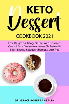 Keto Dessert Cookbook 2021 - Health Dr. Grace Roberts