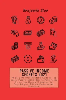 PASSIVE INCOME SECRETS 2021 - Benjamin Blue